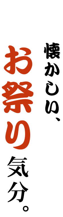 懐かしい、お祭り気分。